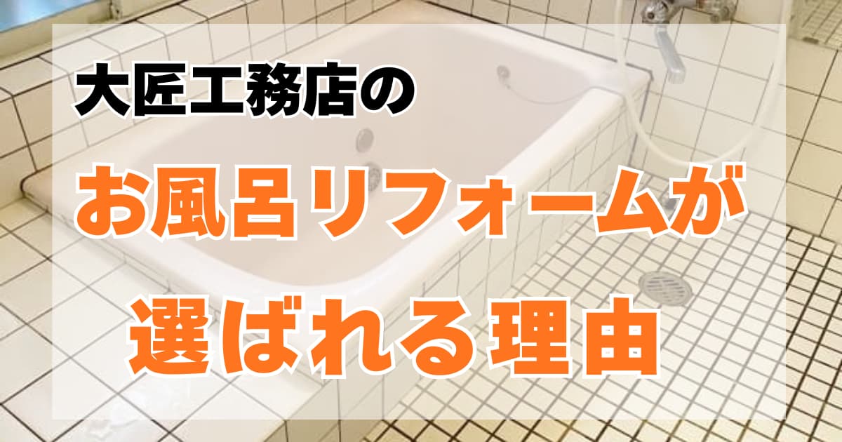 大匠工務店のお風呂リフォームが選ばれる理由