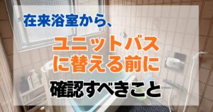 在来浴室からユニットバスに替える前にやるべきこと